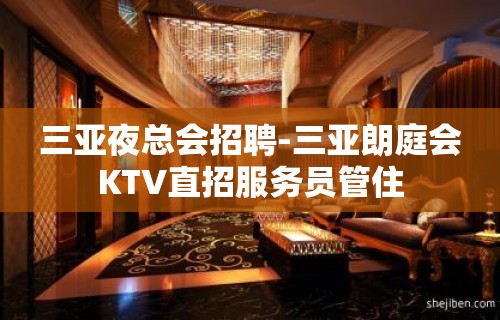 三亚夜总会招聘-三亚朗庭会KTV直招服务员管住