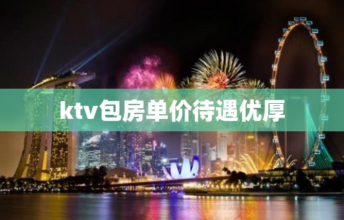 ktv包房单价待遇优厚