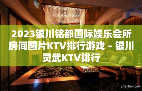 2023银川铭都国际娱乐会所房间图片KTV排行游戏 – 银川灵武KTV排行