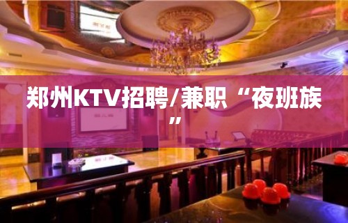 郑州KTV招聘/兼职“夜班族”