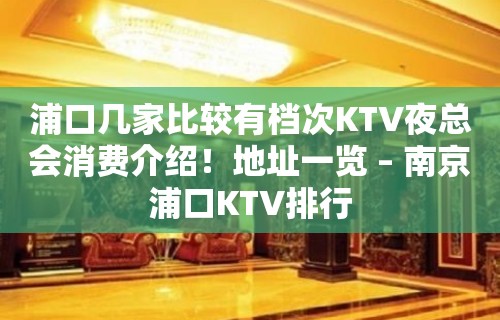 浦口几家比较有档次KTV夜总会消费介绍！地址一览 – 南京浦口KTV排行