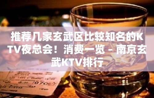 推荐几家玄武区比较知名的KTV夜总会！消费一览 – 南京玄武KTV排行