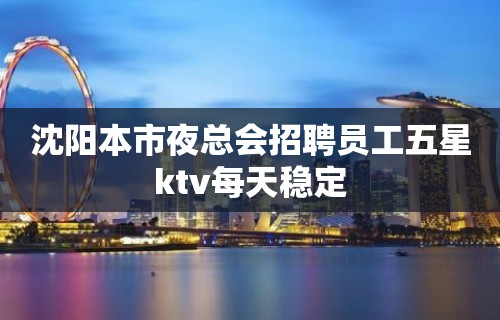 沈阳本市夜总会招聘员工五星ktv每天稳定