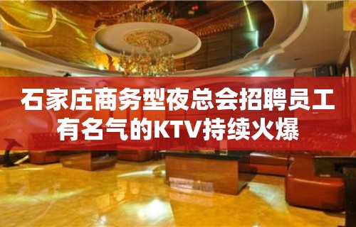 石家庄商务型夜总会招聘员工有名气的KTV持续火爆