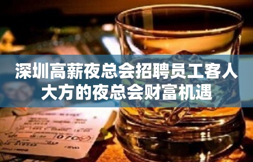 深圳高薪夜总会招聘员工客人大方的夜总会财富机遇