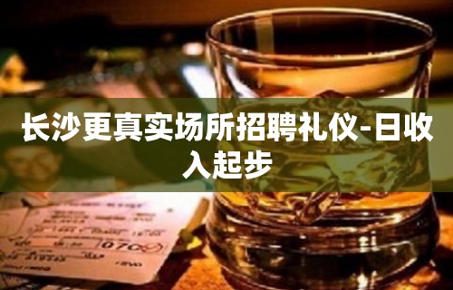 长沙更真实场所招聘礼仪-日收入起步