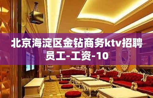 北京海淀区金钻商务ktv招聘员工-工资-10