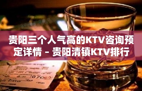 贵阳三个人气高的KTV咨询预定详情 – 贵阳清镇KTV排行