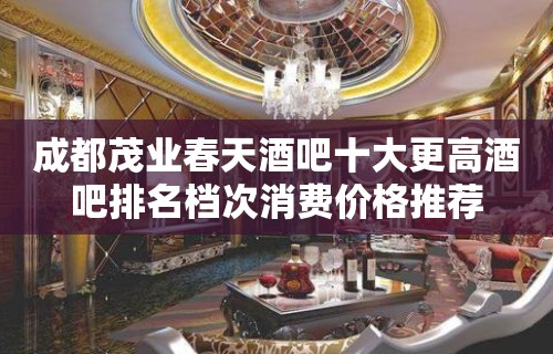 成都茂业春天酒吧十大更高酒吧排名档次消费价格推荐