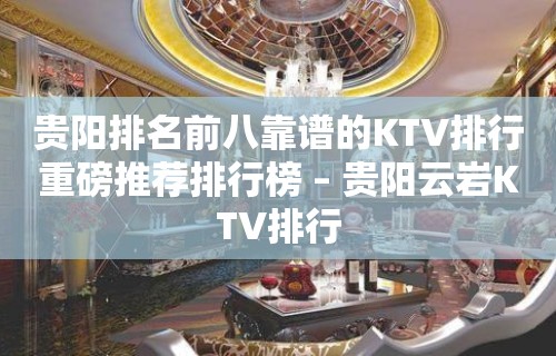 贵阳排名前八靠谱的KTV排行重磅推荐排行榜 – 贵阳云岩KTV排行