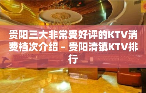 贵阳三大非常受好评的KTV消费档次介绍 – 贵阳清镇KTV排行