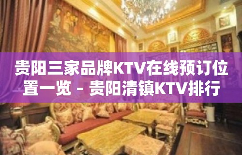 贵阳三家品牌KTV在线预订位置一览 – 贵阳清镇KTV排行