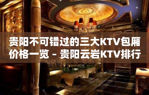 贵阳不可错过的三大KTV包厢价格一览 – 贵阳云岩KTV排行