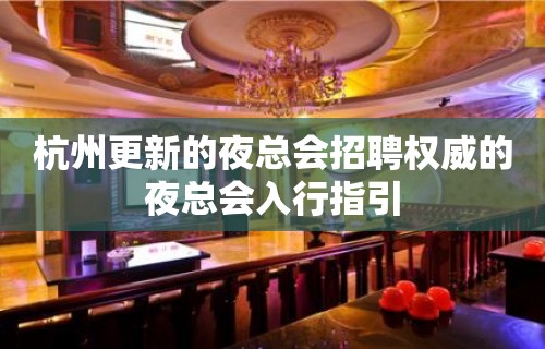 杭州更新的夜总会招聘权威的夜总会入行指引