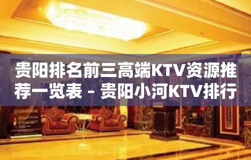 贵阳排名前三高端KTV资源推荐一览表 – 贵阳小河KTV排行