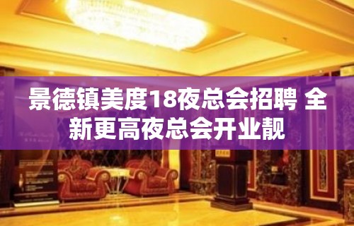 景德镇美度18夜总会招聘 全新更高夜总会开业靓