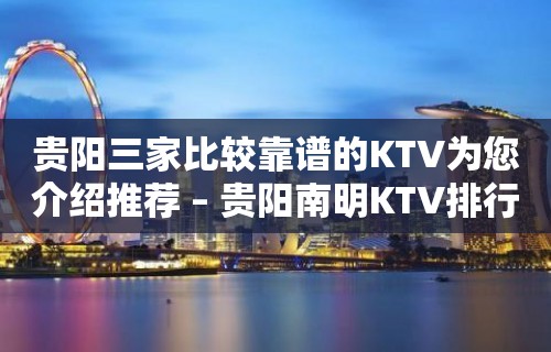 贵阳三家比较靠谱的KTV为您介绍推荐 – 贵阳南明KTV排行