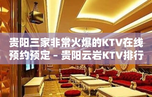 贵阳三家非常火爆的KTV在线预约预定 – 贵阳云岩KTV排行