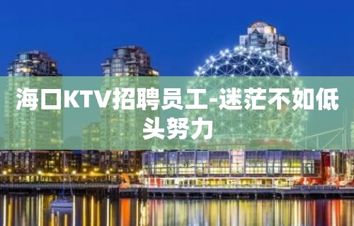 海口KTV招聘员工-迷茫不如低头努力