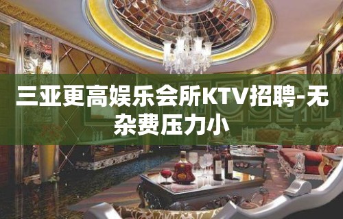 三亚更高娱乐会所KTV招聘-无杂费压力小