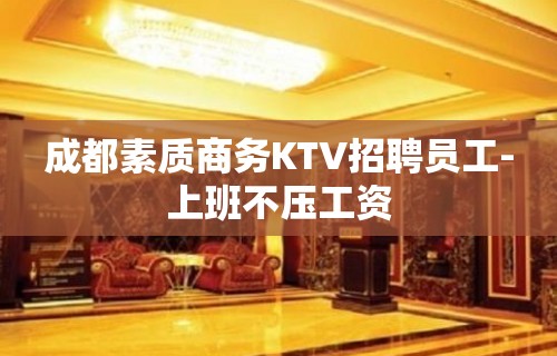 成都素质商务KTV招聘员工-上班不压工资