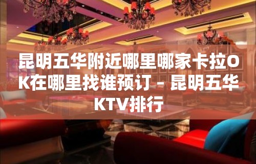 昆明五华附近哪里哪家卡拉OK在哪里找谁预订 – 昆明五华KTV排行