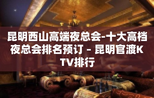 昆明西山高端夜总会-十大高档夜总会排名预订 – 昆明官渡KTV排行