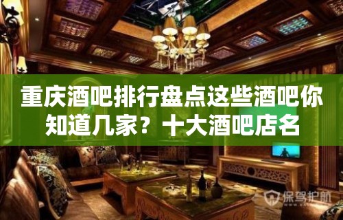 重庆酒吧排行盘点这些酒吧你知道几家？十大酒吧店名