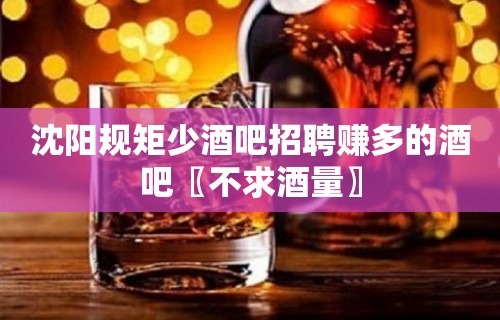 沈阳规矩少酒吧招聘赚多的酒吧〖不求酒量〗