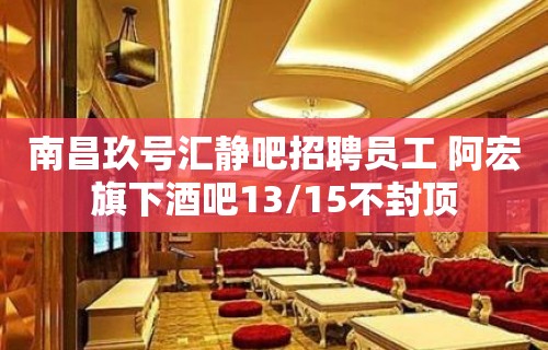 南昌玖号汇静吧招聘员工 阿宏旗下酒吧13/15不封顶