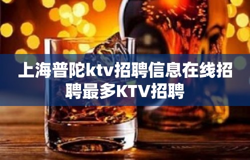 上海普陀ktv招聘信息在线招聘最多KTV招聘