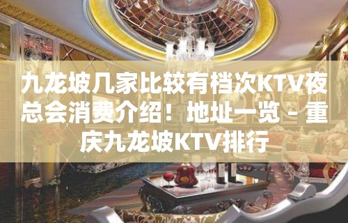 九龙坡几家比较有档次KTV夜总会消费介绍！地址一览 – 重庆九龙坡KTV排行