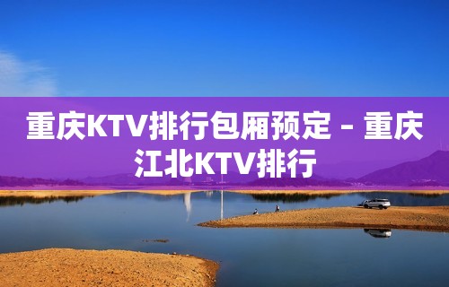 重庆KTV排行包厢预定 – 重庆江北KTV排行