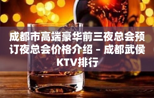 成都市高端豪华前三夜总会预订夜总会价格介绍 – 成都武侯KTV排行