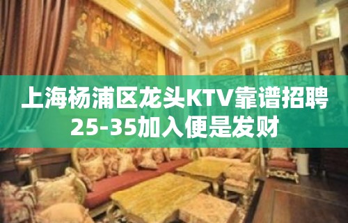 上海杨浦区龙头KTV靠谱招聘25-35加入便是发财