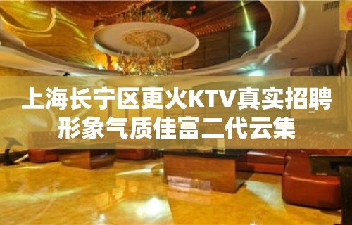 上海长宁区更火KTV真实招聘形象气质佳富二代云集