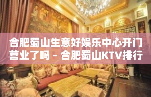 合肥蜀山生意好娱乐中心开门营业了吗 – 合肥蜀山KTV排行