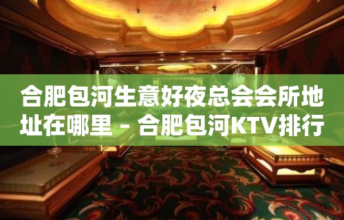 合肥包河生意好夜总会会所地址在哪里 – 合肥包河KTV排行