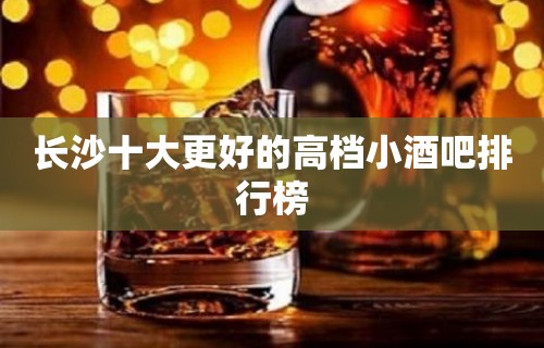 长沙十大更好的高档小酒吧排行榜