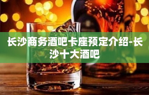 长沙商务酒吧卡座预定介绍-长沙十大酒吧