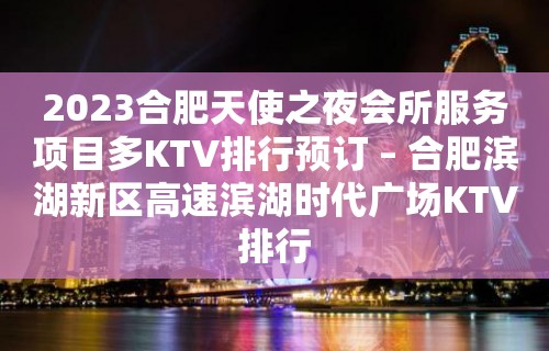 2023合肥天使之夜会所服务项目多KTV排行预订 – 合肥滨湖新区高速滨湖时代广场KTV排行