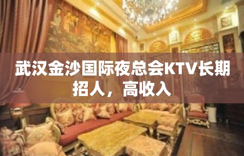 武汉金沙国际夜总会KTV长期招人，高收入