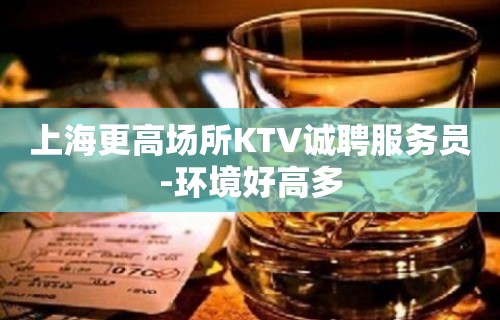 上海更高场所KTV诚聘服务员-环境好高多