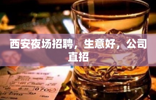 西安夜场招聘，生意好，公司直招