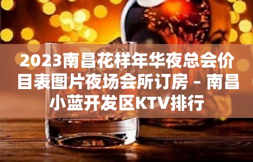 2023南昌花样年华夜总会价目表图片夜场会所订房 – 南昌小蓝开发区KTV排行