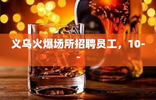 义乌火爆场所招聘员工，10--