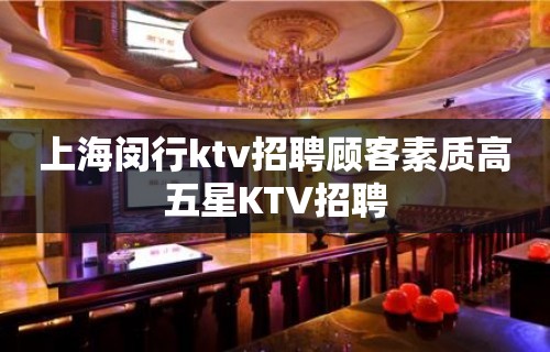 上海闵行ktv招聘顾客素质高五星KTV招聘