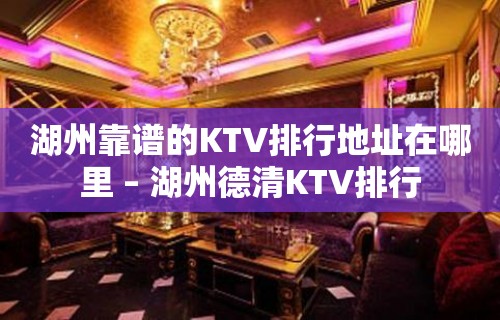 湖州靠谱的KTV排行地址在哪里 – 湖州德清KTV排行