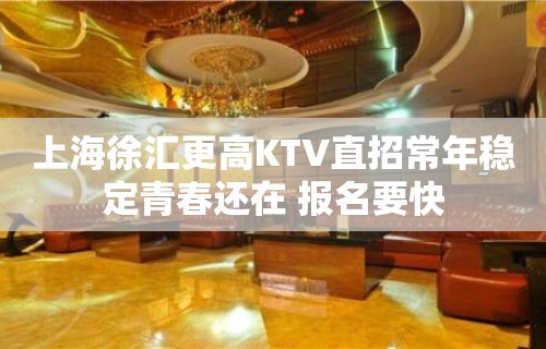 上海徐汇更高KTV直招常年稳定青春还在 报名要快