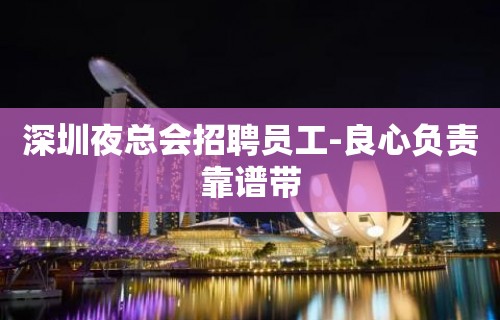 深圳夜总会招聘员工-良心负责靠谱带